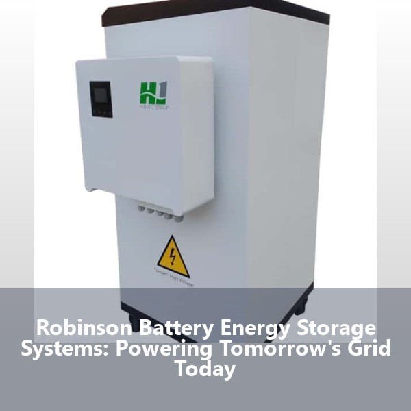 Robinson Battery Energy Storage Systems: Powering Tomorrow's Grid Today
